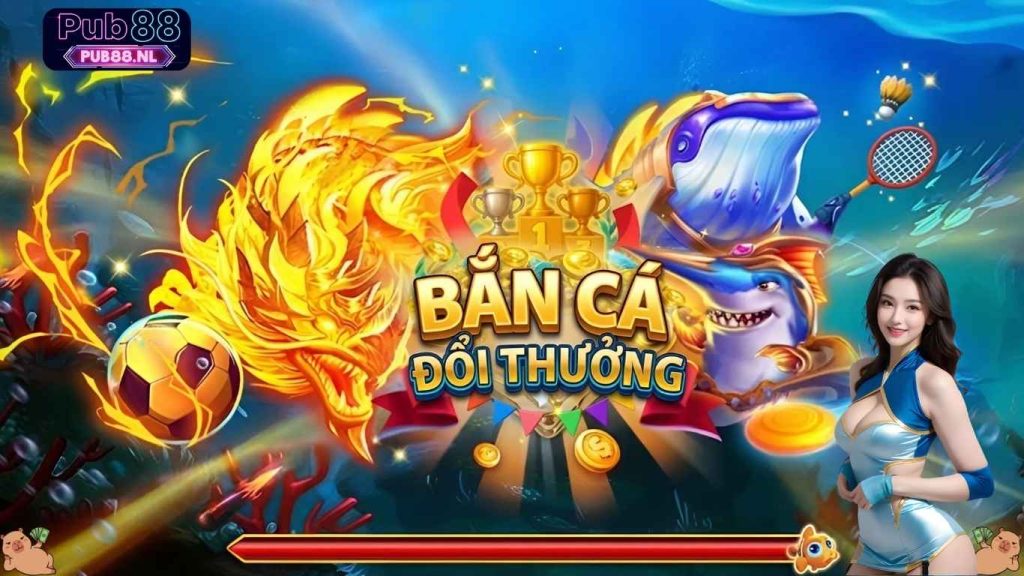 Giới thiệu về bắn cá đổi thưởng Pub88